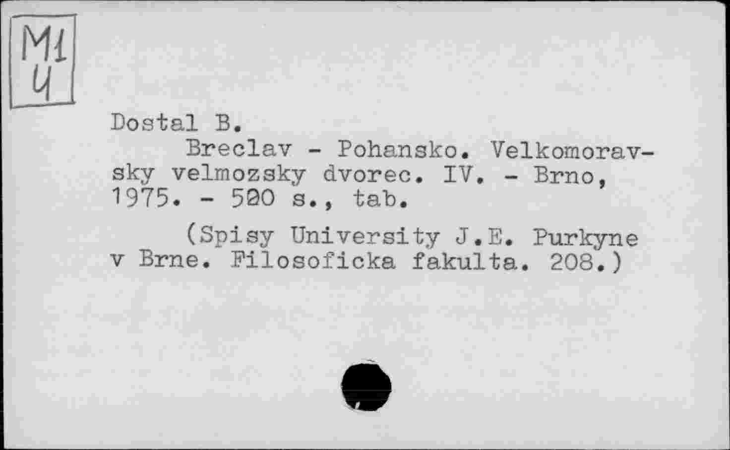 ﻿Dostal В.
Breclav - Pohansko. Velkomorav sky velmozsky dvorec. IV. - Brno, 1975. - 500 s., tab.
(Spisy University J.E. Purkyne
V Brne. Filosoficka fakulta. 208.)